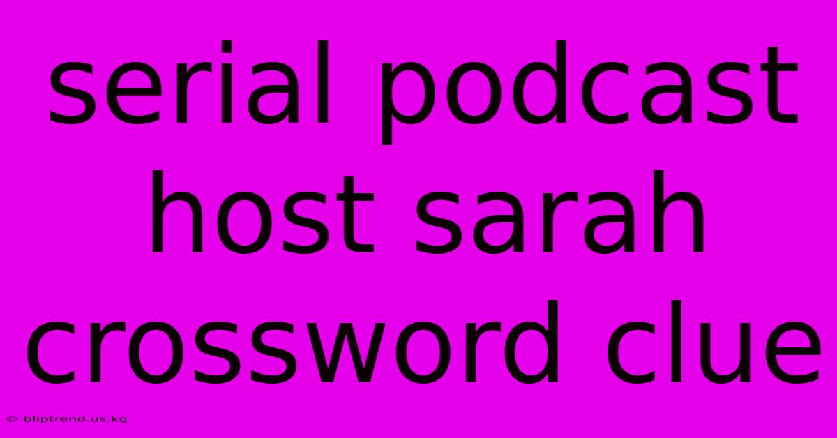 Serial Podcast Host Sarah Crossword Clue