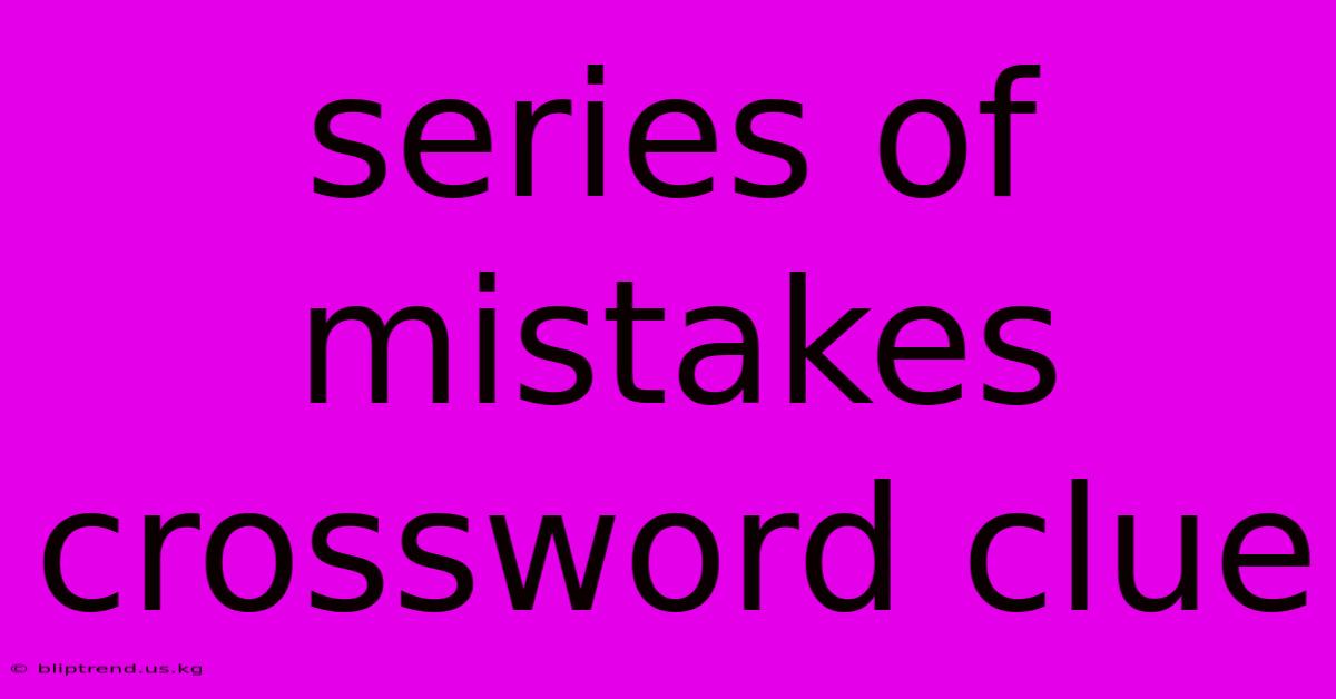 Series Of Mistakes Crossword Clue