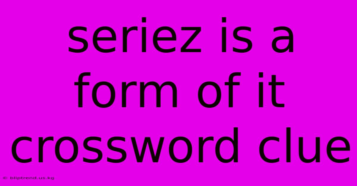 Seriez Is A Form Of It Crossword Clue