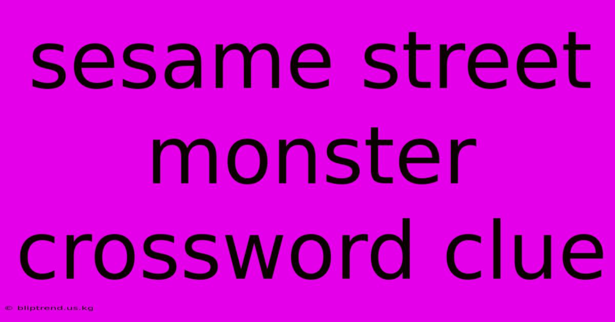 Sesame Street Monster Crossword Clue