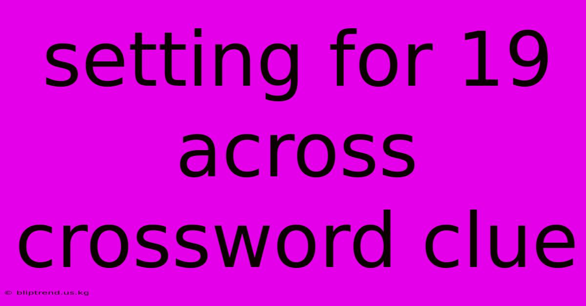 Setting For 19 Across Crossword Clue