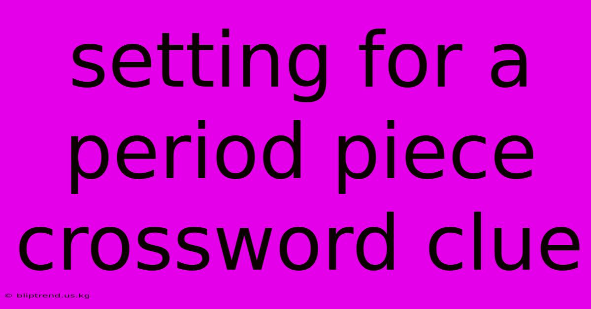 Setting For A Period Piece Crossword Clue