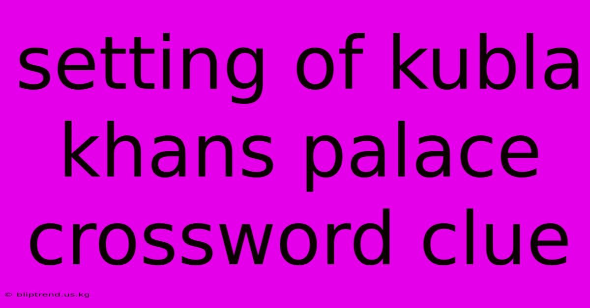 Setting Of Kubla Khans Palace Crossword Clue