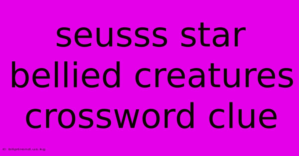 Seusss Star Bellied Creatures Crossword Clue