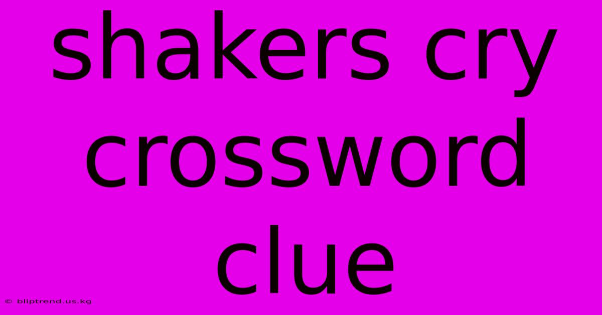 Shakers Cry Crossword Clue