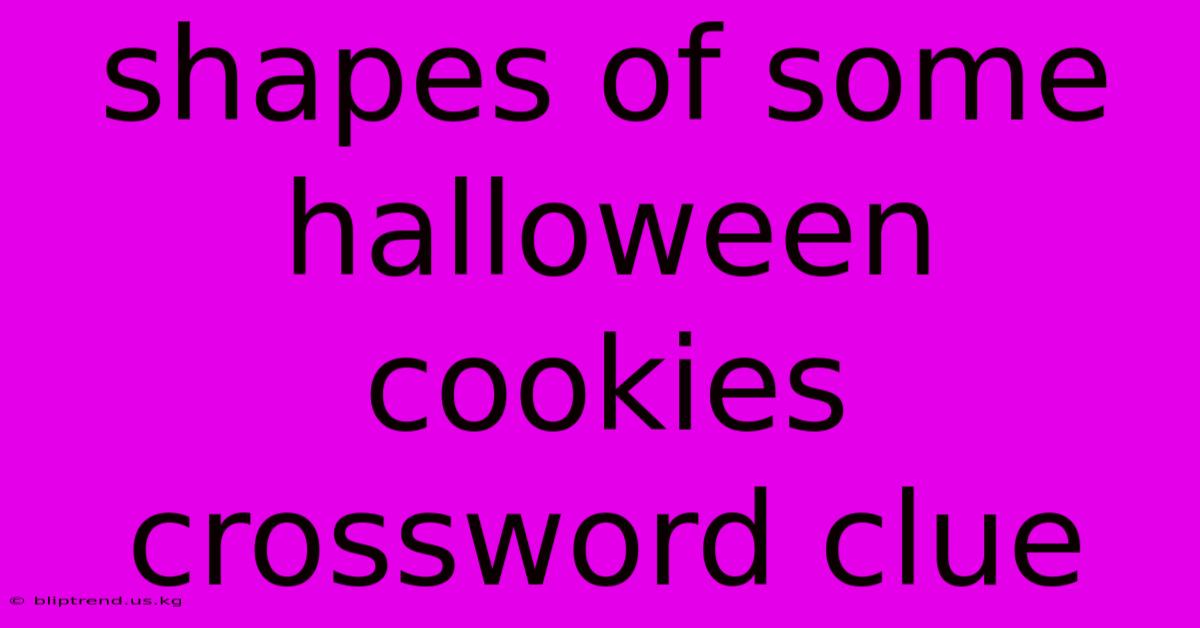 Shapes Of Some Halloween Cookies Crossword Clue