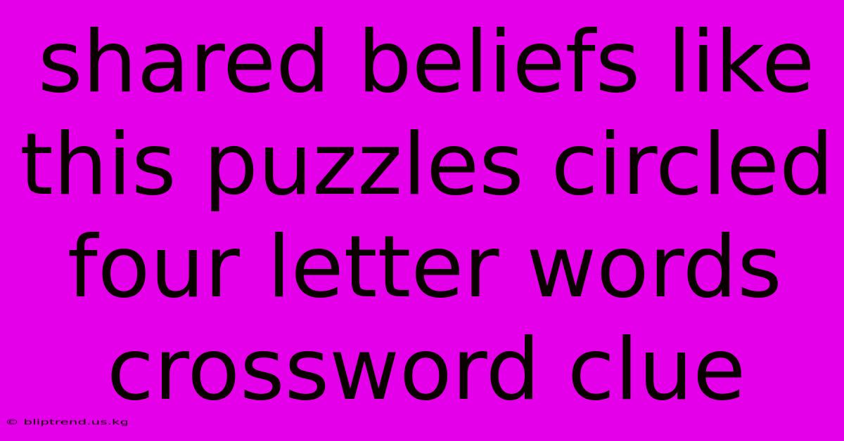 Shared Beliefs Like This Puzzles Circled Four Letter Words Crossword Clue