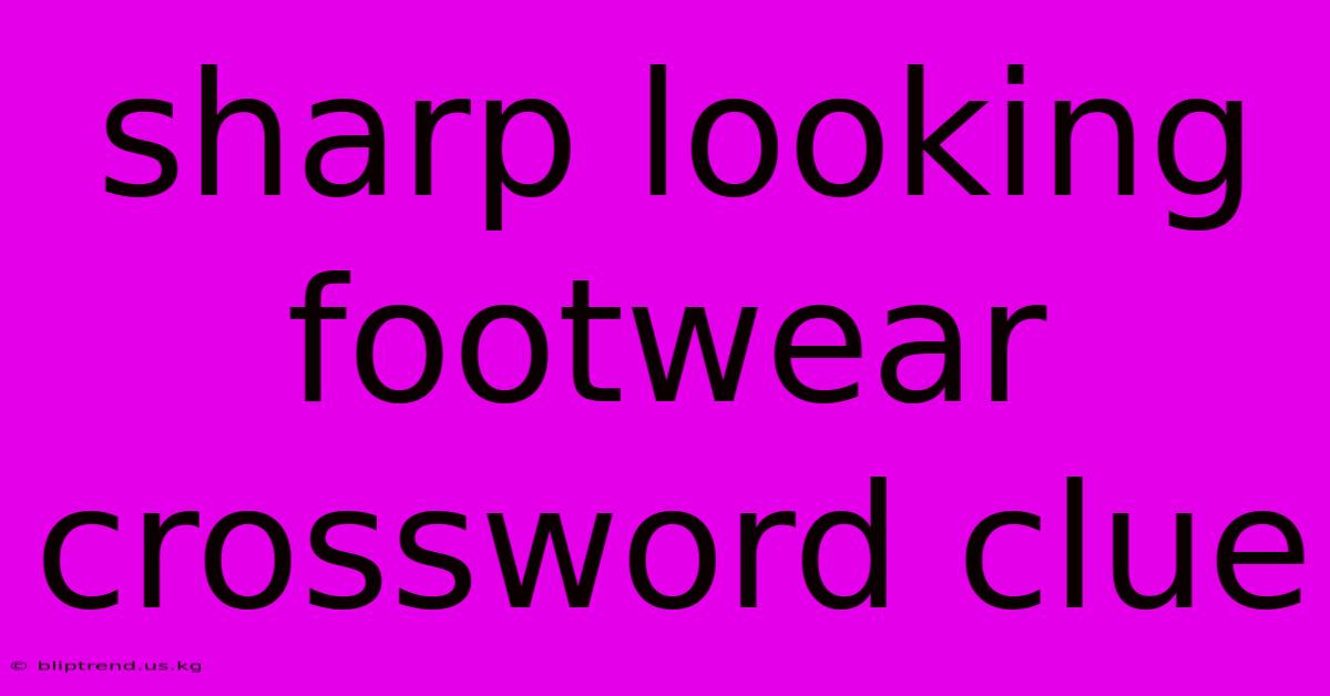 Sharp Looking Footwear Crossword Clue