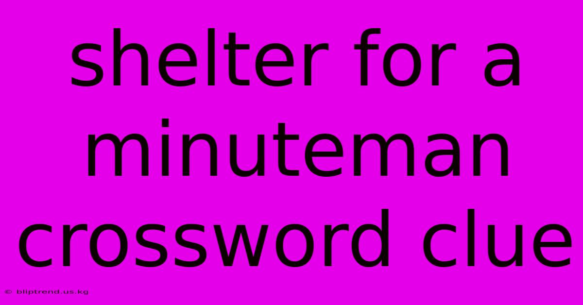 Shelter For A Minuteman Crossword Clue