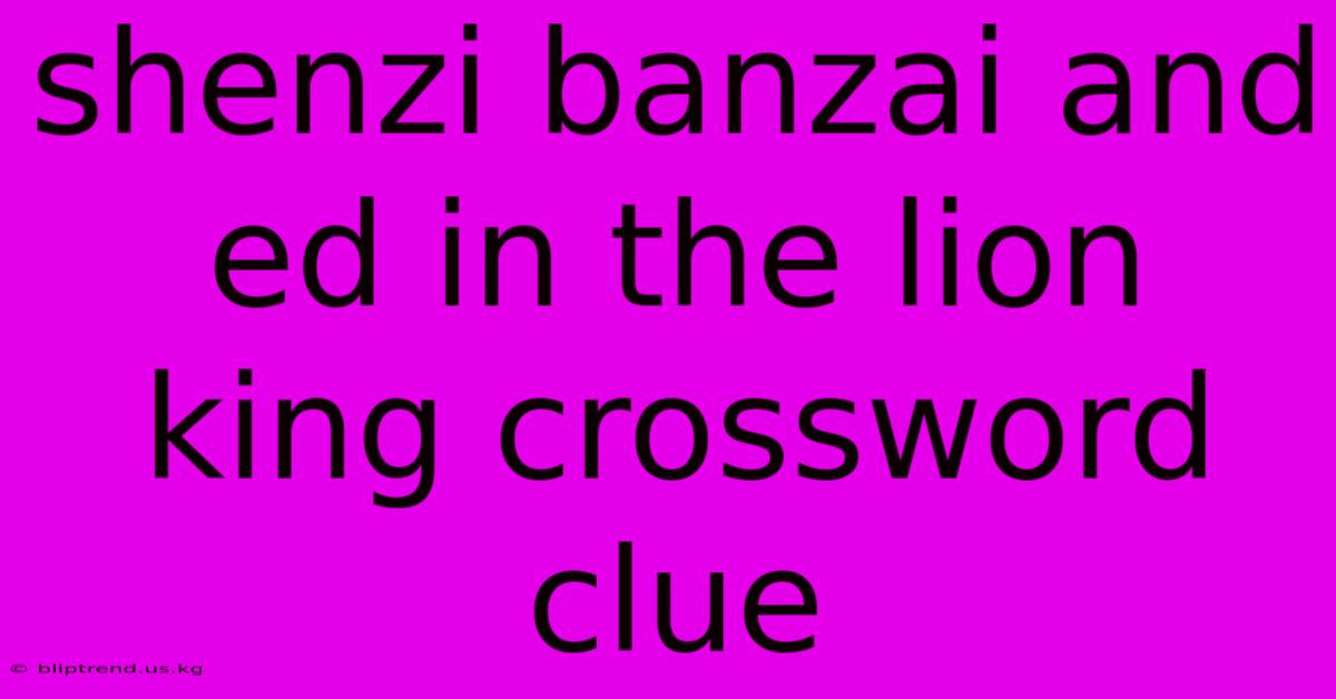 Shenzi Banzai And Ed In The Lion King Crossword Clue