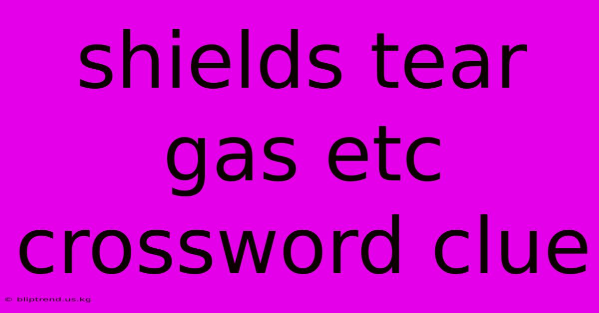 Shields Tear Gas Etc Crossword Clue