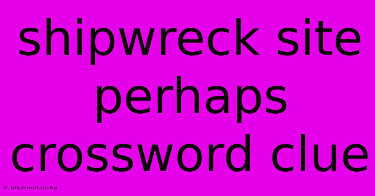 Shipwreck Site Perhaps Crossword Clue