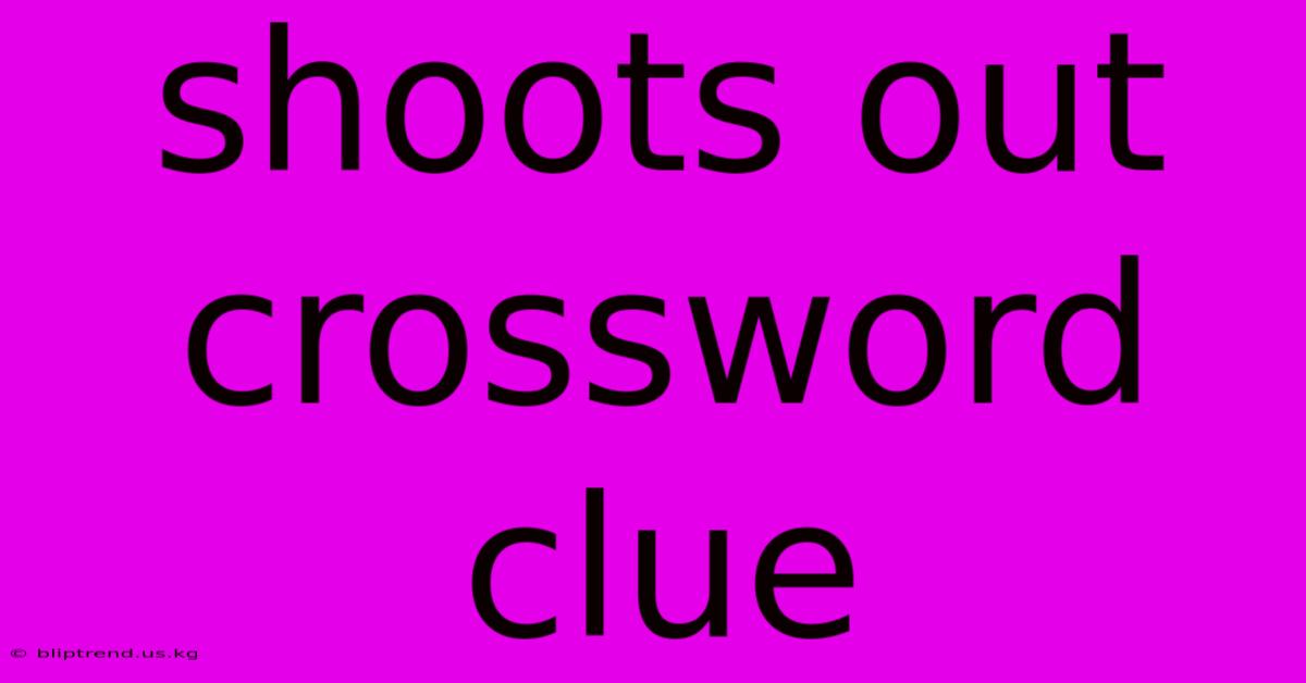 Shoots Out Crossword Clue