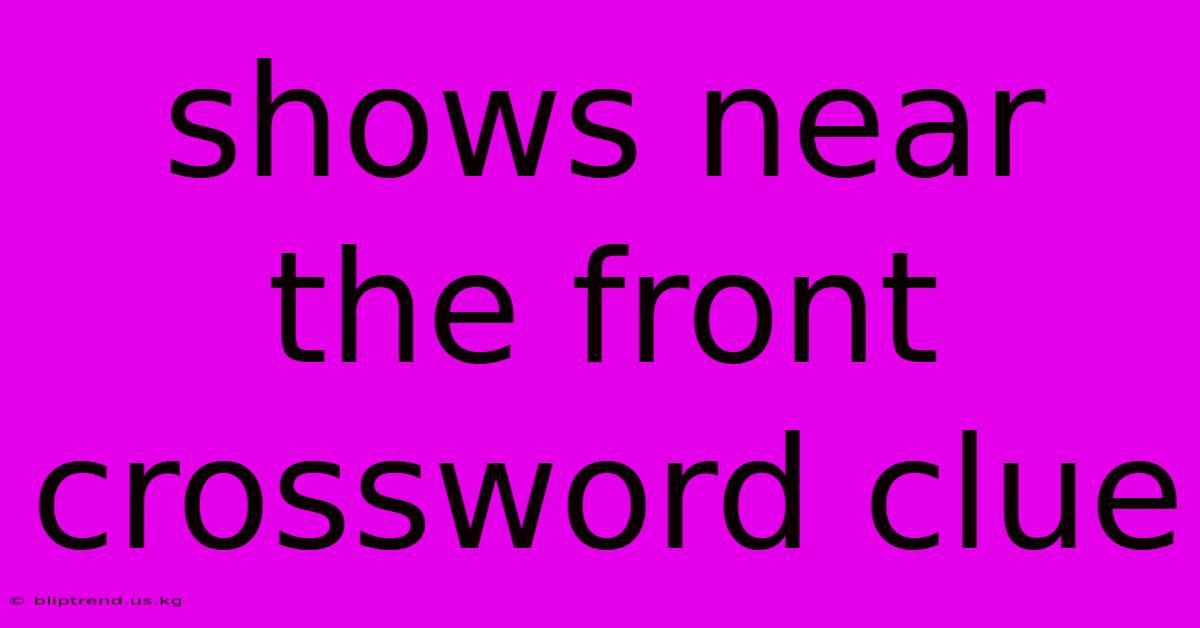 Shows Near The Front Crossword Clue