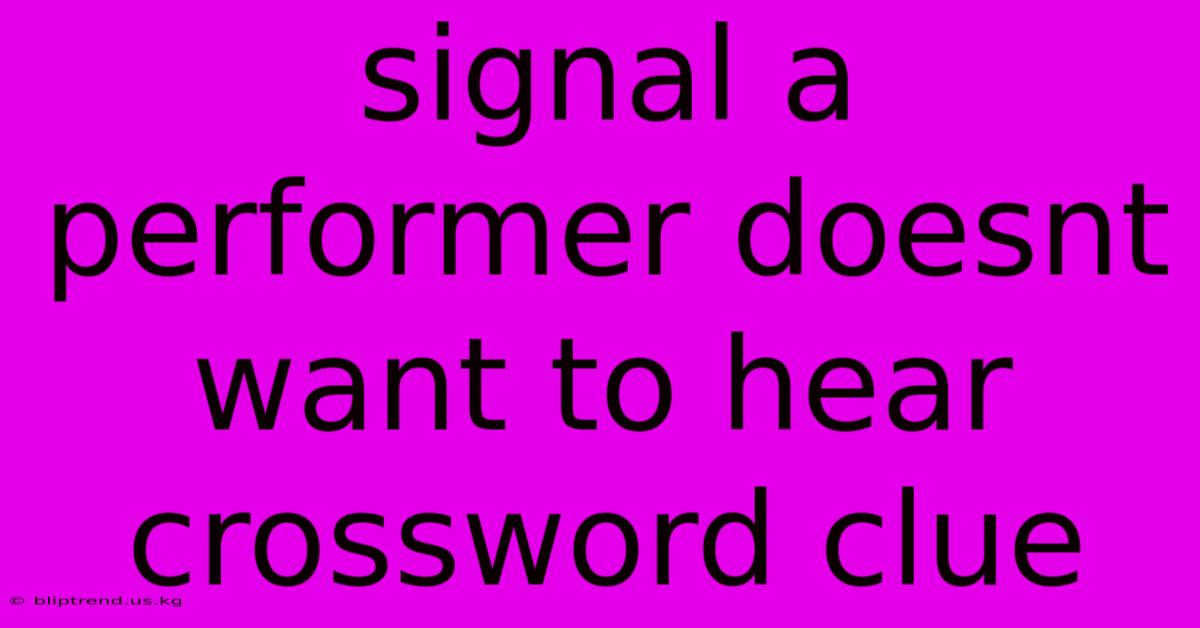 Signal A Performer Doesnt Want To Hear Crossword Clue