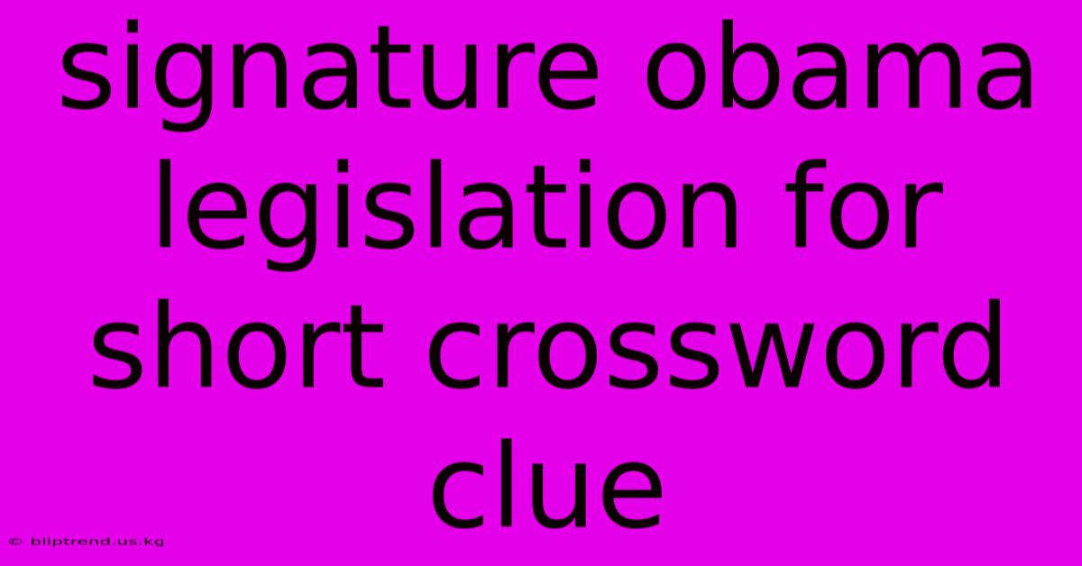 Signature Obama Legislation For Short Crossword Clue