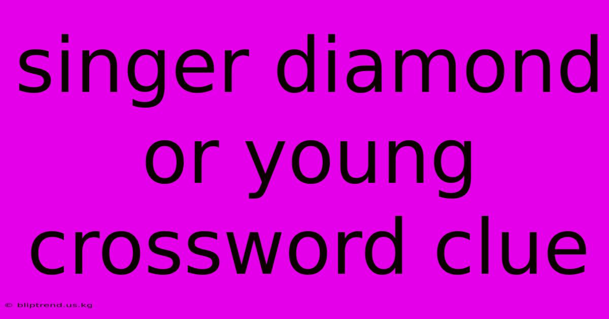 Singer Diamond Or Young Crossword Clue