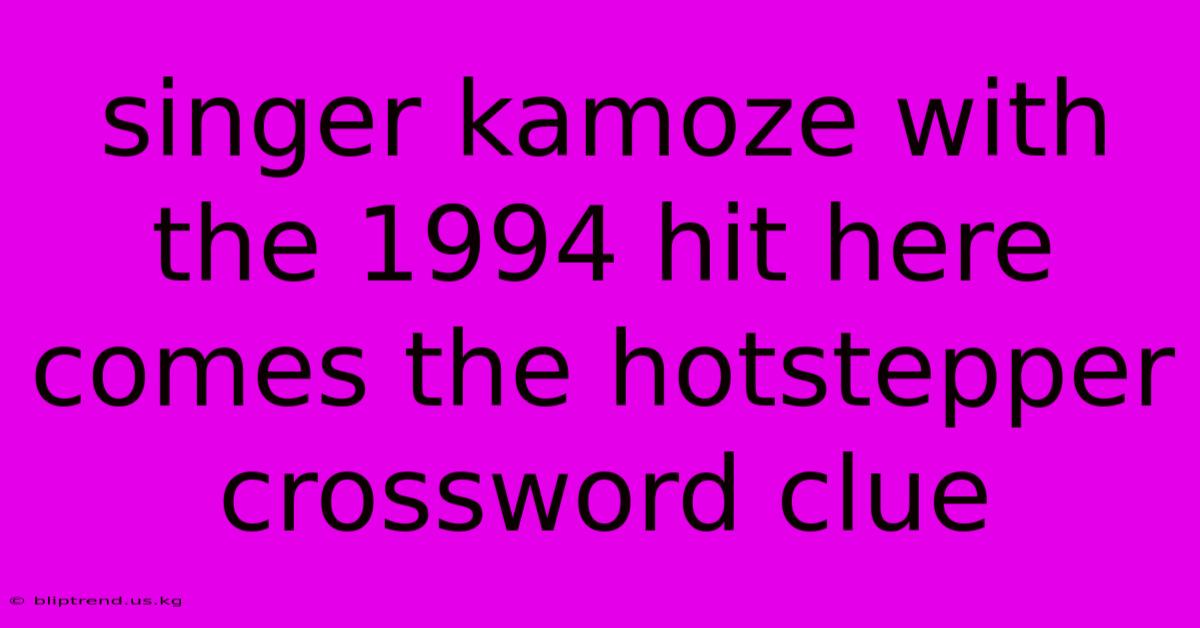 Singer Kamoze With The 1994 Hit Here Comes The Hotstepper Crossword Clue