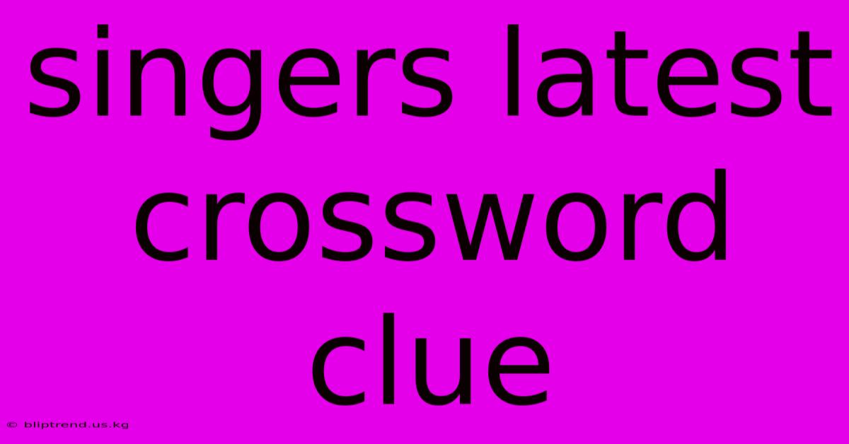 Singers Latest Crossword Clue