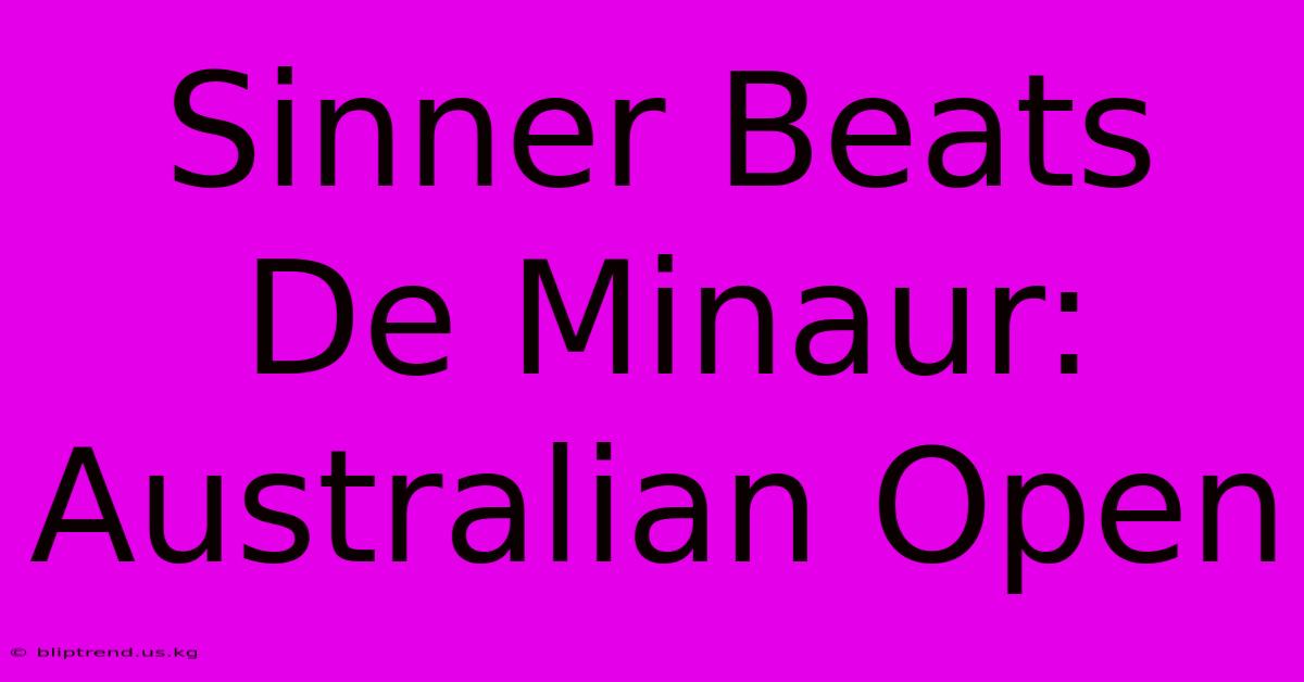 Sinner Beats De Minaur: Australian Open