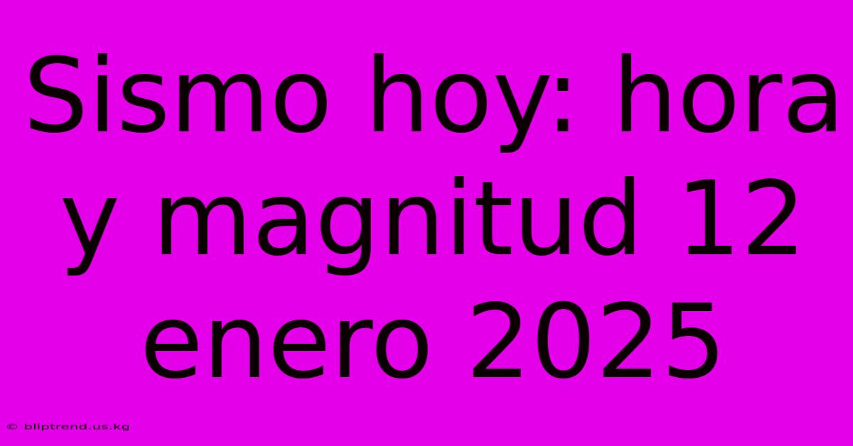 Sismo Hoy: Hora Y Magnitud 12 Enero 2025