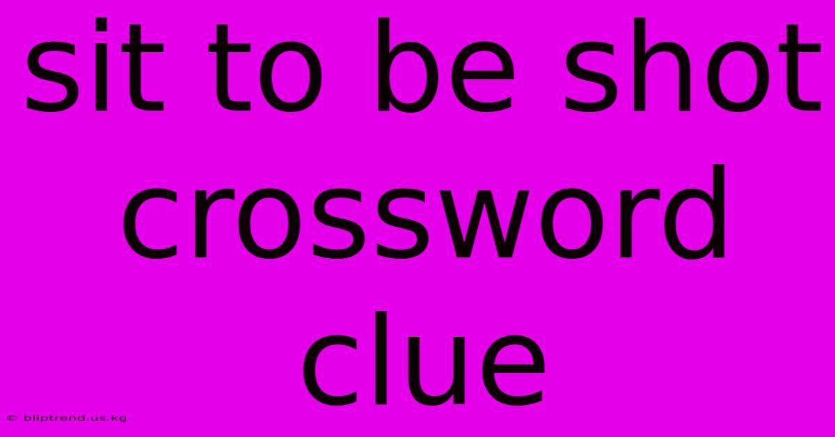 Sit To Be Shot Crossword Clue