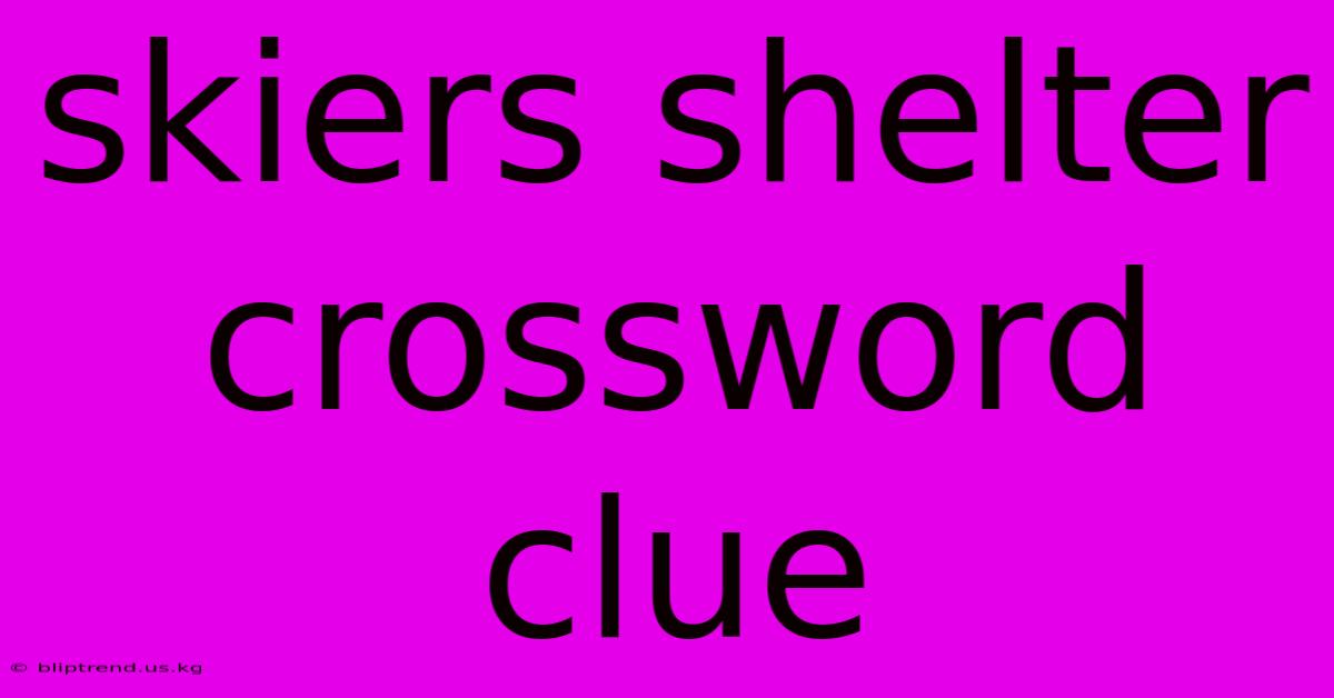 Skiers Shelter Crossword Clue