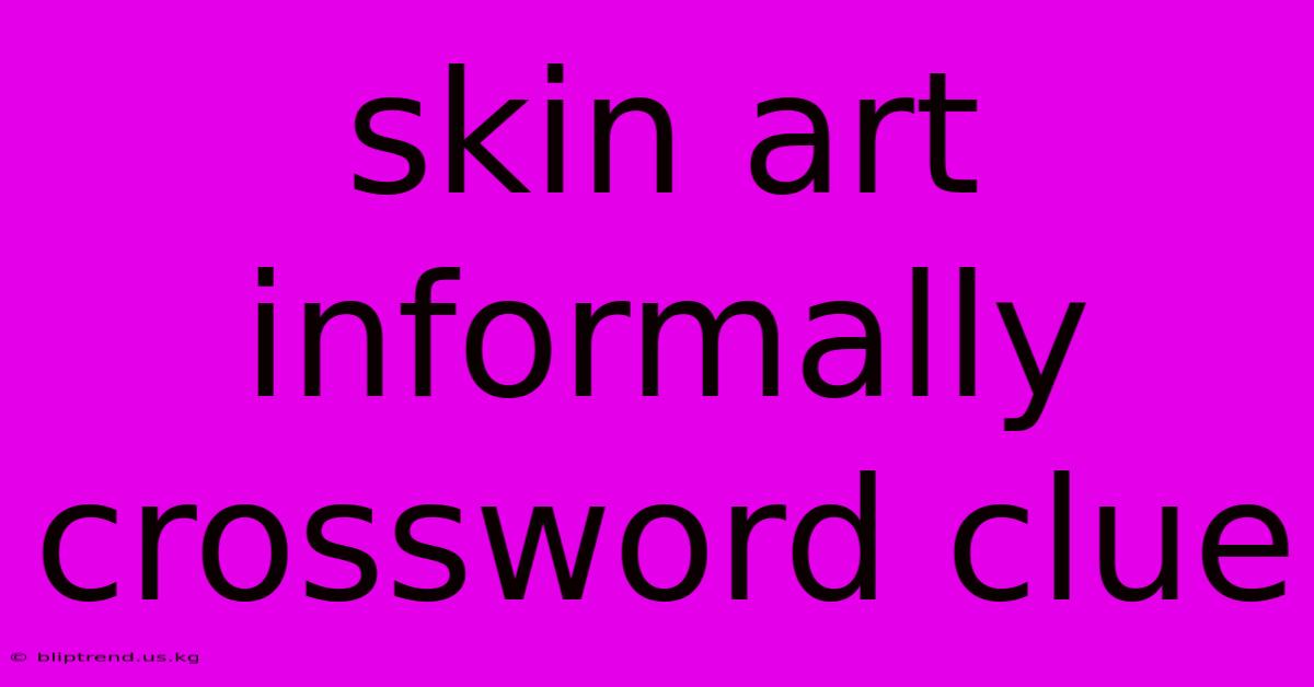 Skin Art Informally Crossword Clue