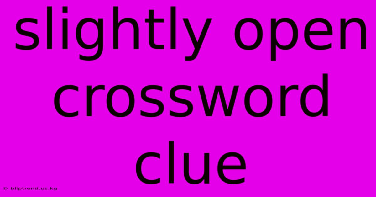 Slightly Open Crossword Clue