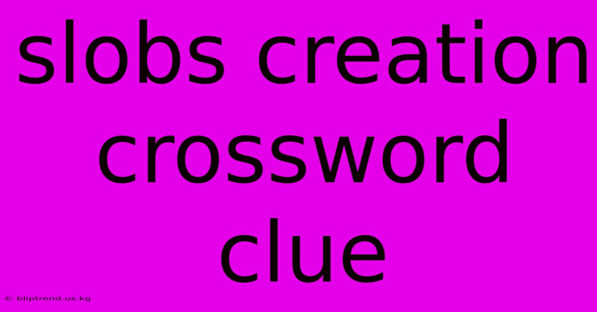 Slobs Creation Crossword Clue