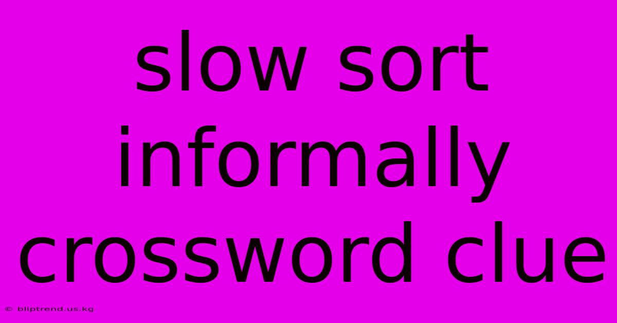 Slow Sort Informally Crossword Clue