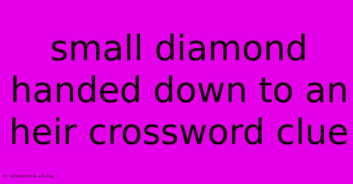 Small Diamond Handed Down To An Heir Crossword Clue