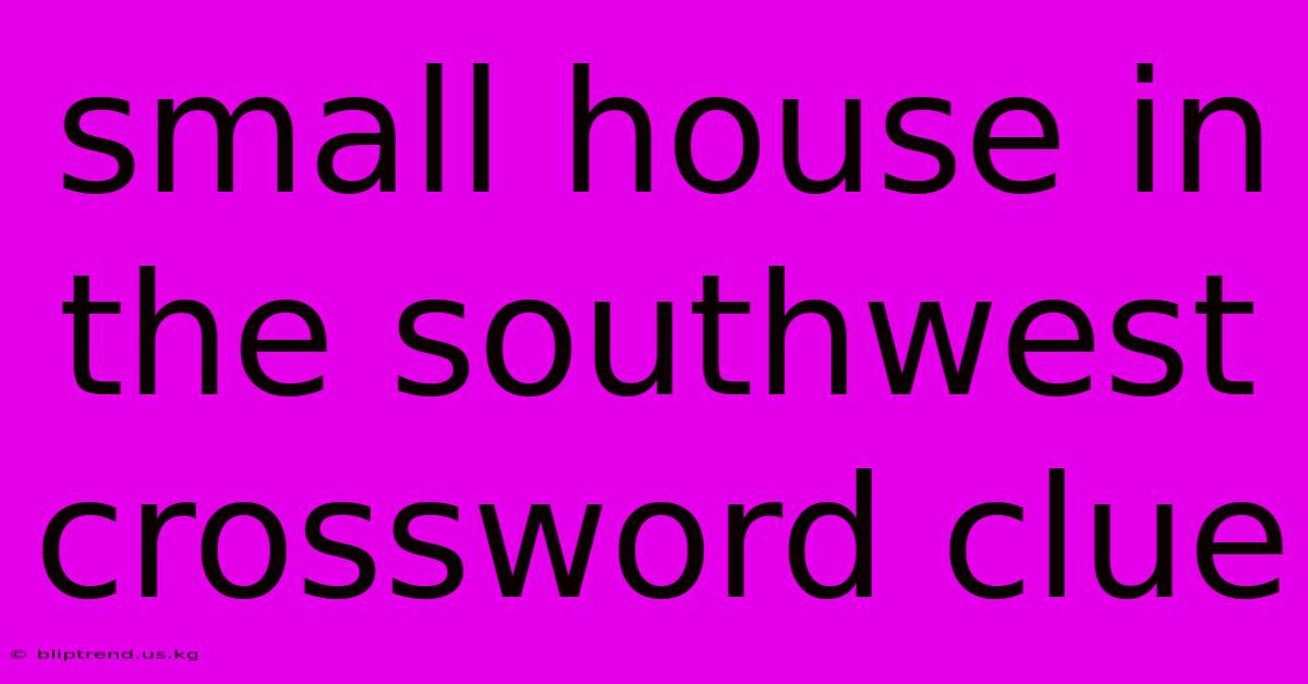 Small House In The Southwest Crossword Clue