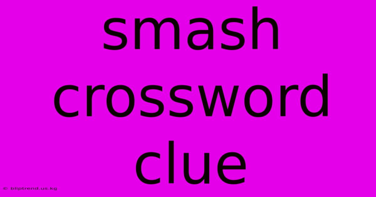 Smash Crossword Clue