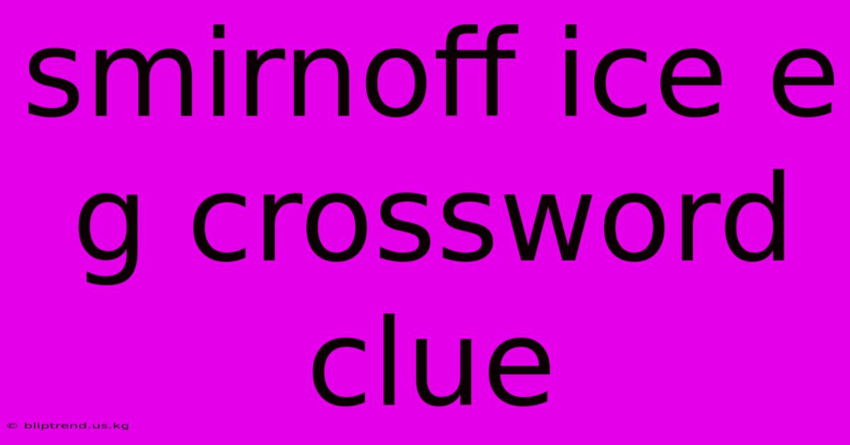 Smirnoff Ice E G Crossword Clue