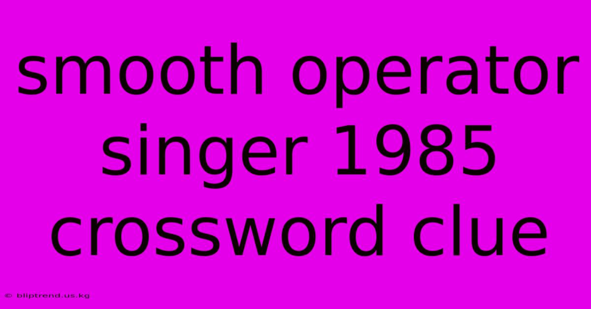 Smooth Operator Singer 1985 Crossword Clue