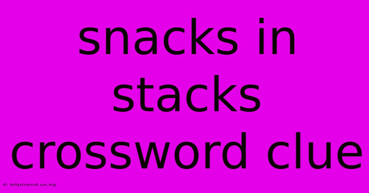 Snacks In Stacks Crossword Clue