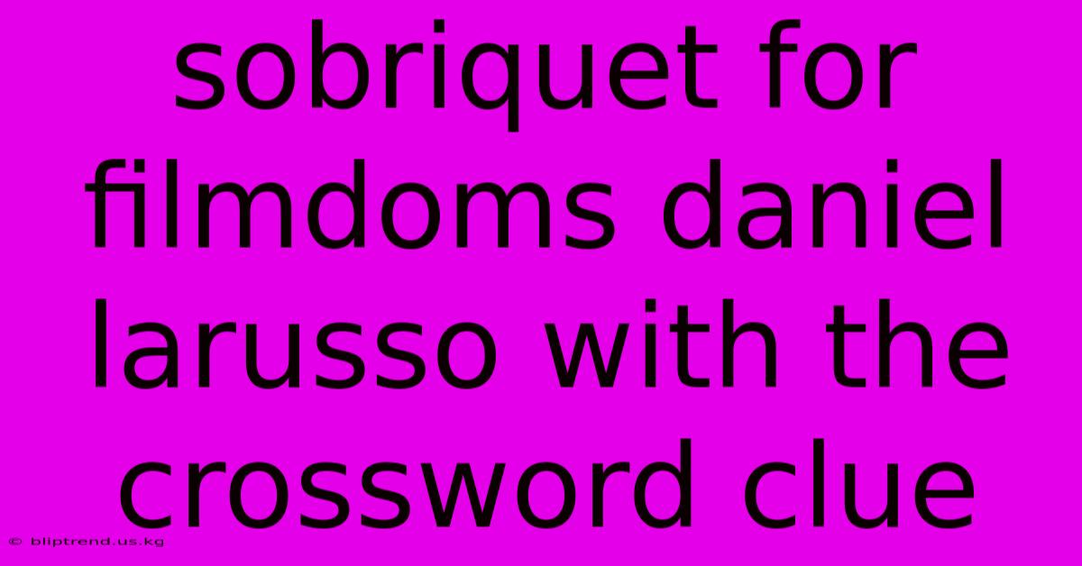 Sobriquet For Filmdoms Daniel Larusso With The Crossword Clue