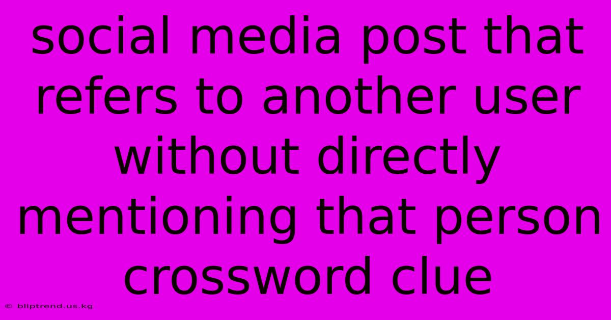 Social Media Post That Refers To Another User Without Directly Mentioning That Person Crossword Clue