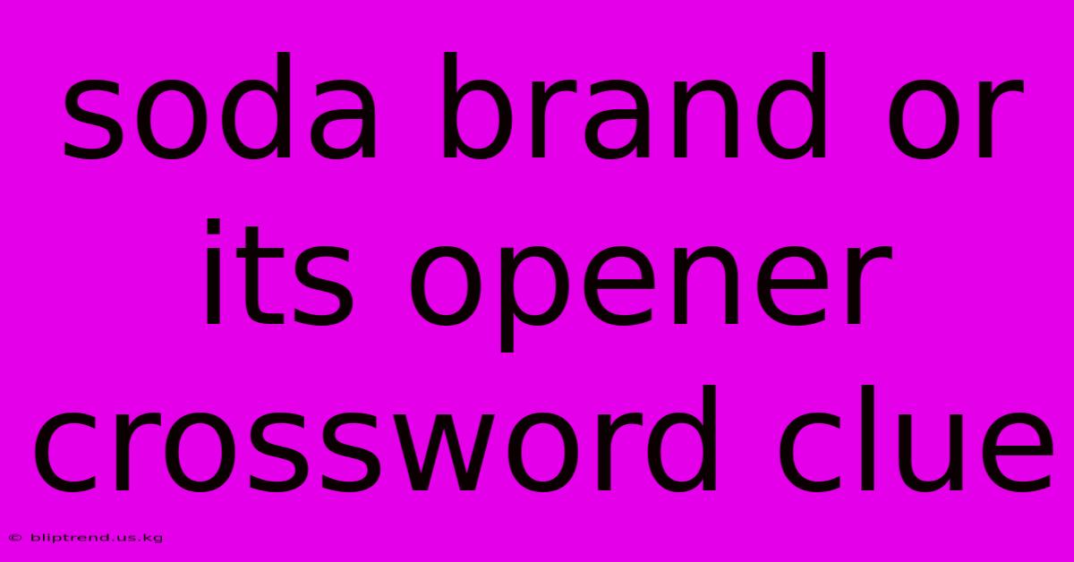 Soda Brand Or Its Opener Crossword Clue