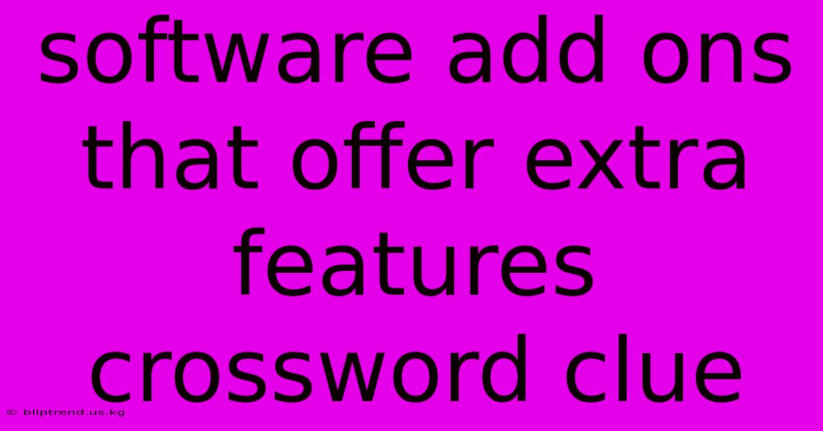 Software Add Ons That Offer Extra Features Crossword Clue