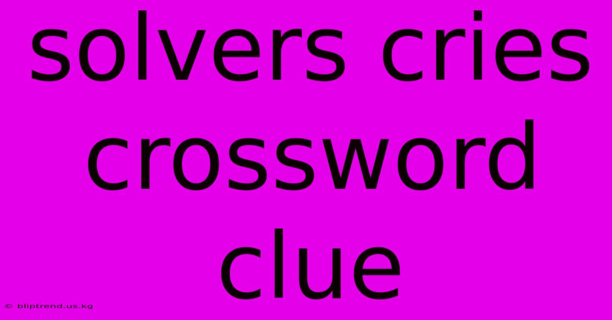 Solvers Cries Crossword Clue