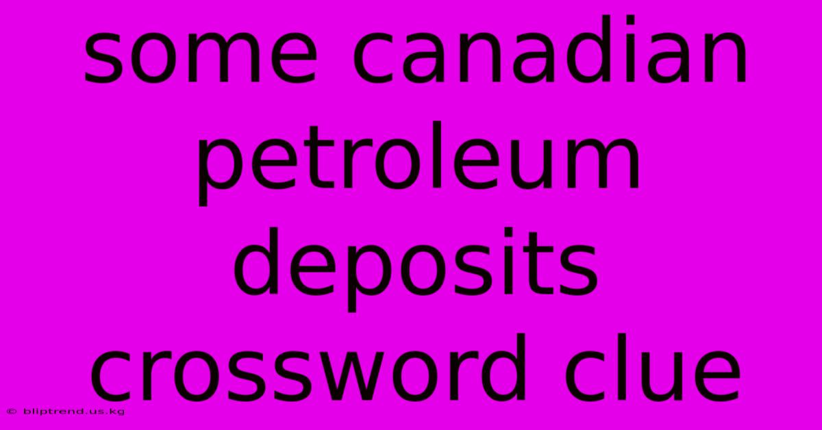 Some Canadian Petroleum Deposits Crossword Clue