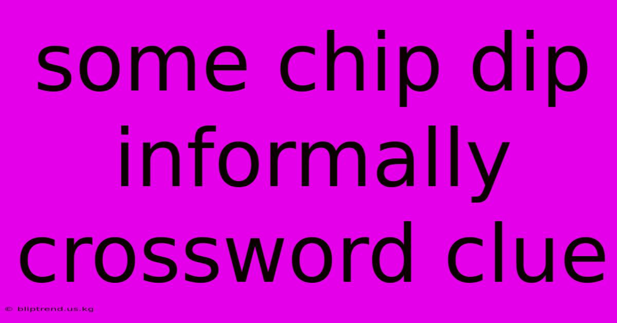 Some Chip Dip Informally Crossword Clue