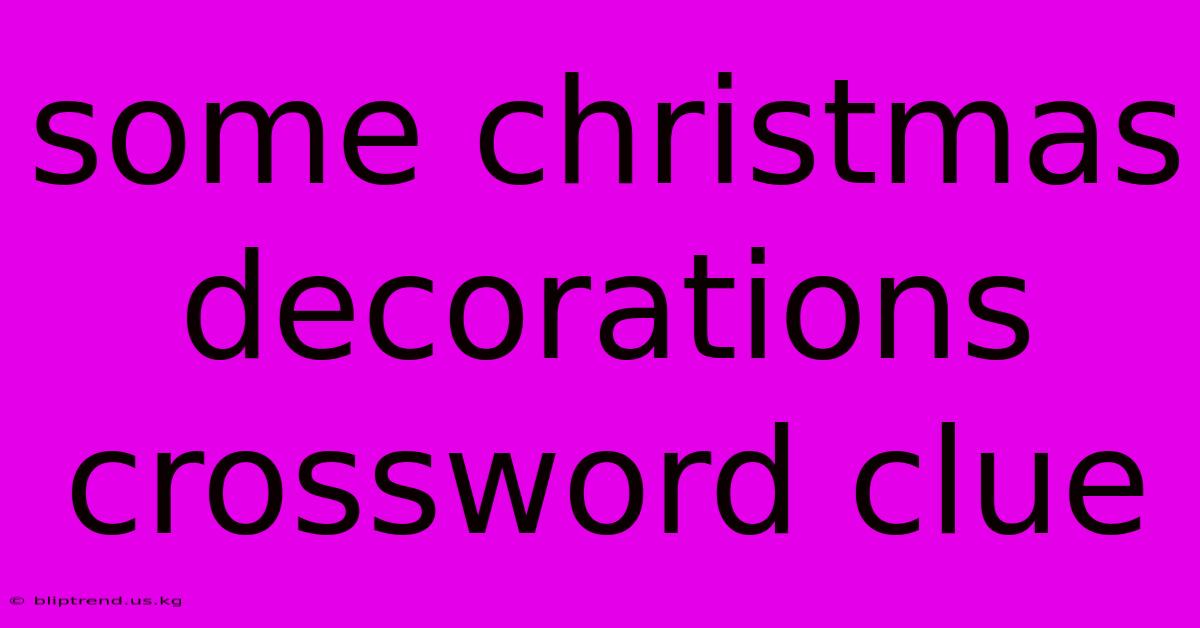 Some Christmas Decorations Crossword Clue