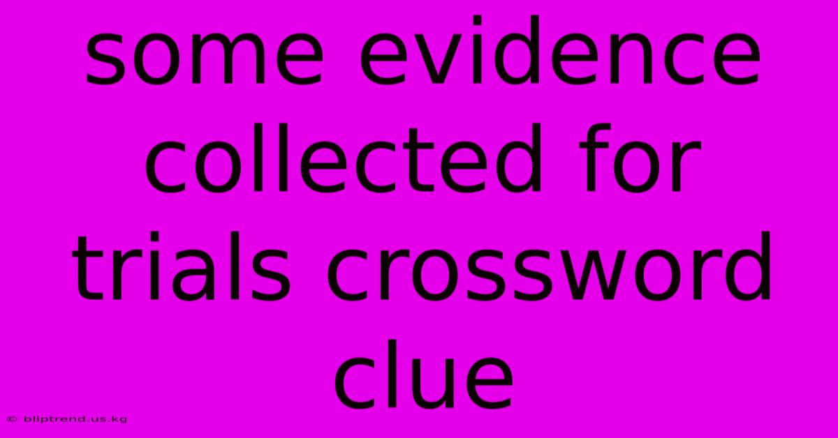 Some Evidence Collected For Trials Crossword Clue