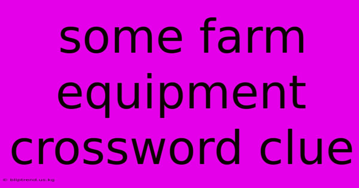 Some Farm Equipment Crossword Clue