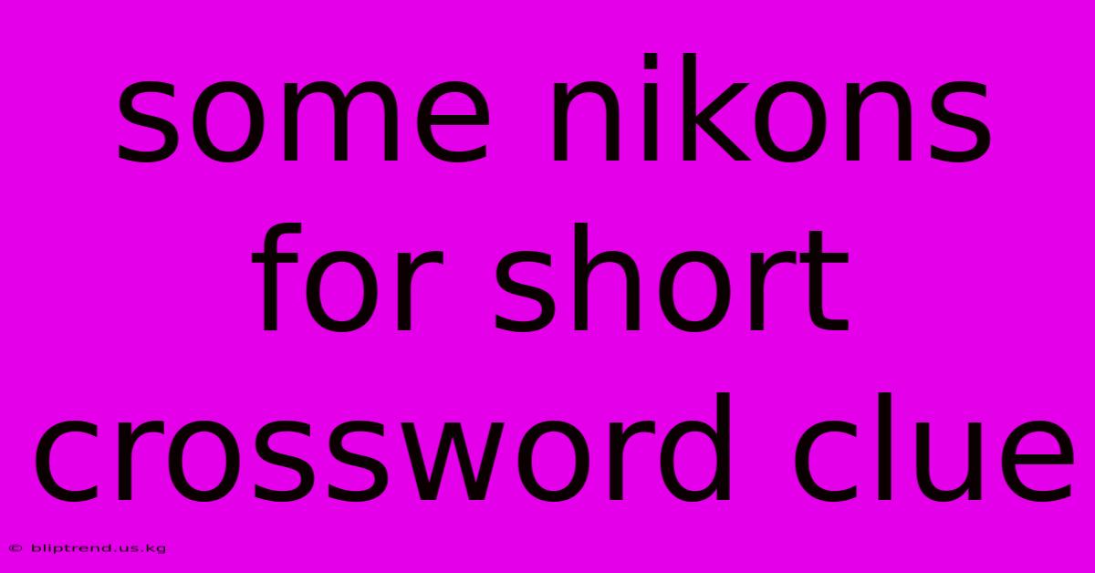 Some Nikons For Short Crossword Clue