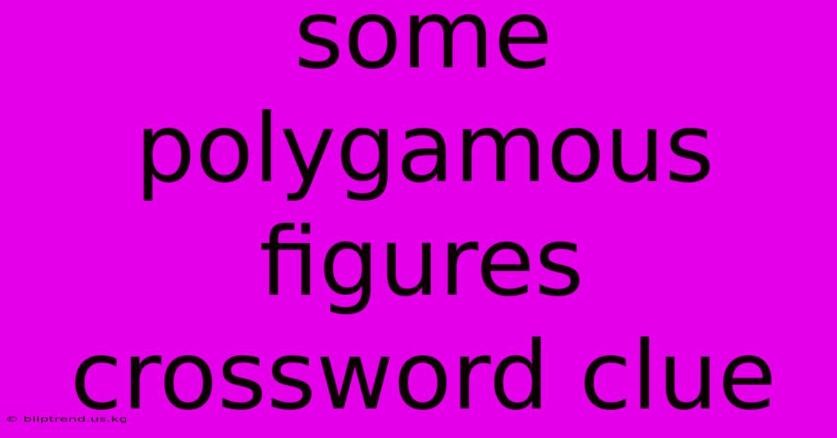 Some Polygamous Figures Crossword Clue