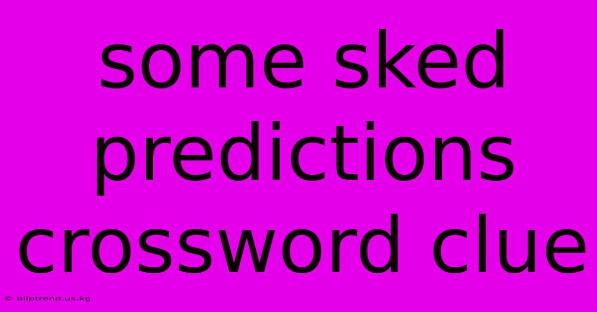 Some Sked Predictions Crossword Clue